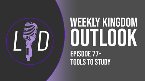 Weekly Kingdom Outlook Episode 77-Tools To Study