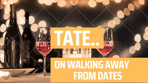 Tate on walking away from dates
