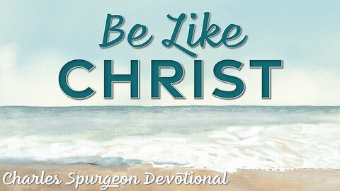 Be Like Christ - Charles Spurgeon Devotional