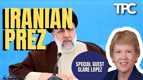 Iran President Dead | Clare Lopez (TPC #1,490)