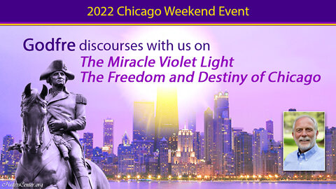 Godfre discourses with us on "The Miracle Violet Light—The Freedom and Destiny of Chicago"