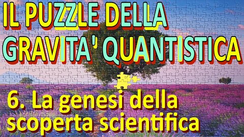 Il puzzle della gravità quantistica - 6. La genesi della scoperta scientifica