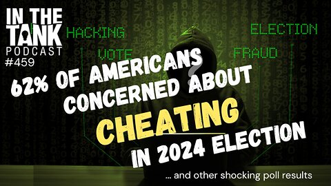 Large Majority of Voters Worried About Cheating in 2024 Election – In the Tank #459