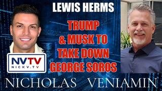 Lewis Herms Discusses Trump & Musk To Take Down George Soros with Nicholas Veniamin