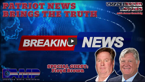 Patriot News Brings the Truth with Floyd Brown | Unrestricted Truths Ep. 428