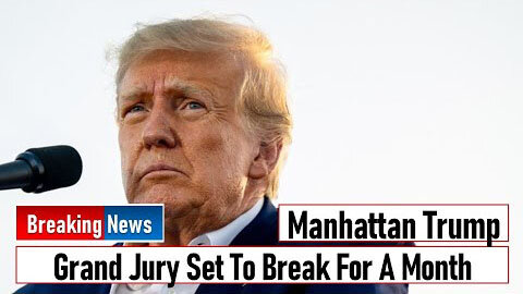 MANHATTAN TRUMP GRAND JURY SET TO BREAK FOR A MONTH - TRUMP NEWS