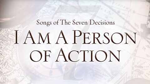 Songs of the Seven Decisions: I Am a Person of Action