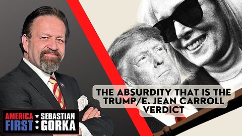 The absurdity that is the Trump/E. Jean Carroll verdict. Sebastian Gorka on AMERICA First