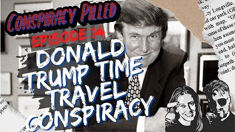 Donald Trump Time Travel Conspiracy (CONSPIRACY PILLED ep. 14)