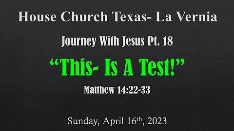 Journey With Jesus Pt.18 - This Is A Test- House Church Texas La Vernia- April 16th, 2023