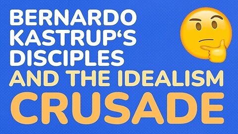 Bernardo Kastrup's disciples and the idealism crusade - part 9