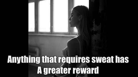 If it requires sweat, it has the greatest reward