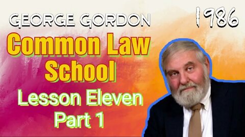 George Gordon Common Law School Lesson 11 Part 1