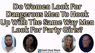 Do Women Look For Dangerous Men To Hook Up With The Same Way Men Look For Party Girls?