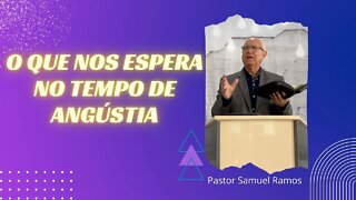 O que Nos Espera no Tempo de Angústia - Pastor Samuel Ramos