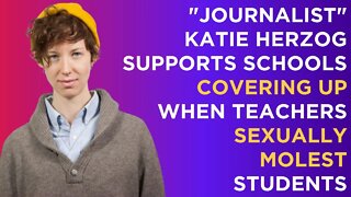 Katie Herzog supports schools covering up when teachers sexually molest students.