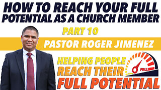 How to Reach Your Full Potential as a Church Member (Part 10) | Pastor Roger Jimenez