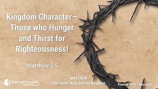 Kingdom Character – Those who Hunger and Thirst for Righteousness! Matthew 5:6