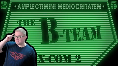𝘳 𝘦 𝘭 𝘢 𝘟 𝘊 𝘖 𝘔 - The B-Team- an XCOM 2 Playthrough- S2E5 (Splice Stream No.941)