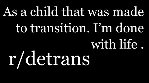 r/detrans | Detransition Stories | As a child that was made to transition. I’m done with life | [37]