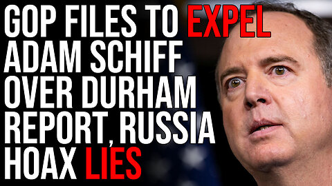 GOP Files To EXPEL Adam Schiff Over Durham Report, Russia Hoax LIES