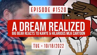 #1520 A Dream Realized, Big Bear Reacts To Kanye & Hilarious MLK Cartoon