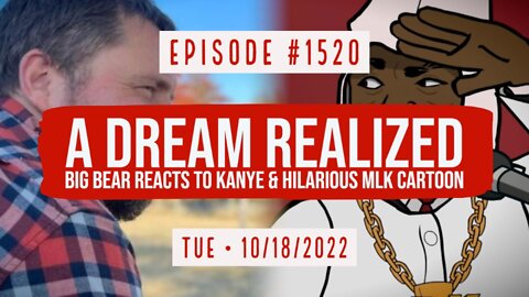 #1520 A Dream Realized, Big Bear Reacts To Kanye & Hilarious MLK Cartoon