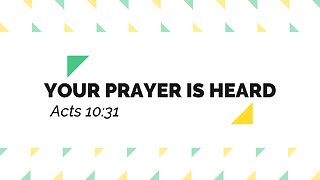 Your Prayers have been heard, Acts 10:31