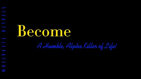 How to Become a Humble, Alpha Killer of Life!