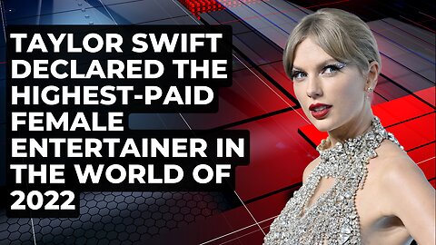 Taylor Swift Declared the Highest-Paid Female Entertainer in the World of 2022