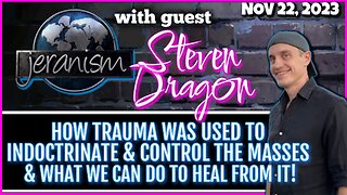 How Trauma Was Used to Indoctrinate The Masses & How To Heal From It! w/ Steven Dragon 11-22-23