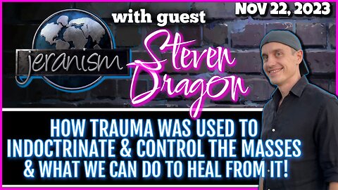 How Trauma Was Used to Indoctrinate The Masses & How To Heal From It! w/ Steven Dragon 11-22-23