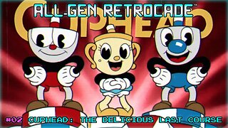 All-Gen Retrocade Ep.02: CUPHEAD: THE DELICIOUS LAST COURSE