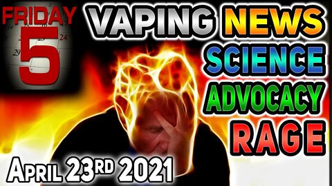 5 on Friday Vaping News Science and Advocacy Report for 2021 April 23