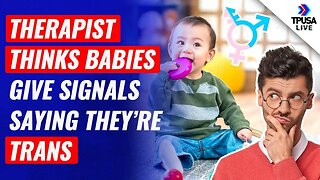 INSANE: Gender Therapist Thinks Babies Give Signals Saying They’re Trans