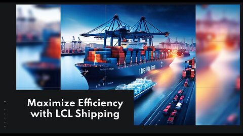 Unlock Global Opportunities with LCL Shipping: Top 5 Benefits