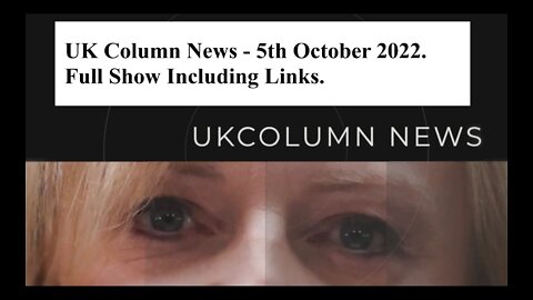 UK Column News - 5th October 2022. Full Show Including Links.