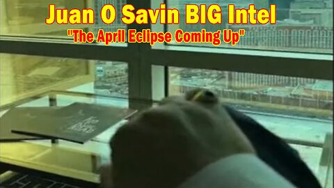 Juan O Savin BIG Intel Mar 16:"Significant Events Occuring In March And The April Eclipse Coming Up"