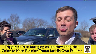 Triggered! Pete Buttigieg Asked How Long He's Going to Keep Blaming Trump for His Own Failures