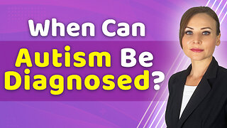 When Can Autism Be Diagnosed ?