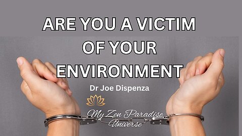 ARE YOU A VICTIM OF YOUR ENVIRONMENT: Dr Joe Dispenza