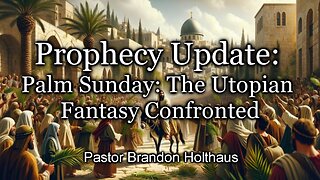 Prophecy Update: Palm Sunday: The Utopian Fantasy Confronted