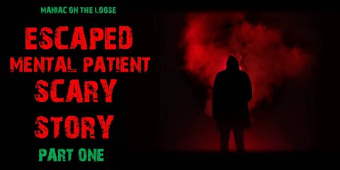 Maniac on the Loose - Escaped Mental Patient Scary Story | Part 1 of 4