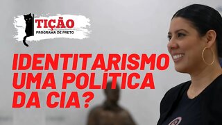 Identitarismo, uma política da CIA? - Tição, Programa de Preto nº 134 - 19/08/21