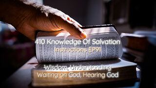 410 Knowledge Of Salvation - Instructions EP91 - Wisdom, Understanding, Waiting on God, Hearing God