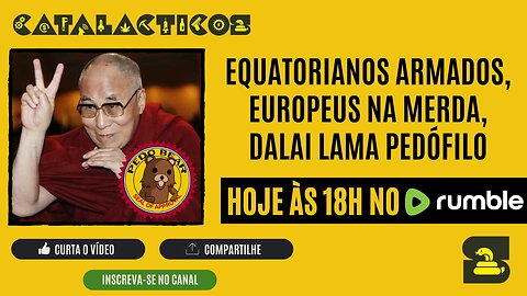 #52 Equatorianos Armados, Europeus Na Merda, Dalai Lama Pedófilo