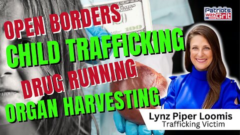 Open Borders, Child Trafficking, Drug Running and Organ Harvesting | Lynz Piper Loomis