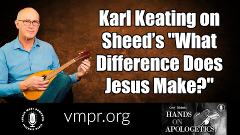 16 Dec 21, Hands on Apologetics: On Sheed’s What Difference Does Jesus Make?