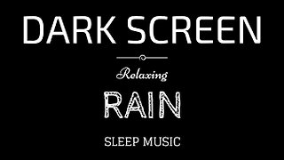 BLACK SCREEN SLEEP Music with RAIN | DARK Screen | RAIN Sounds for Sleeping