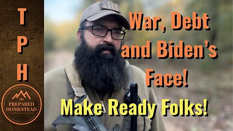 War, Debt and Biden’s Face. Make Ready Folks!